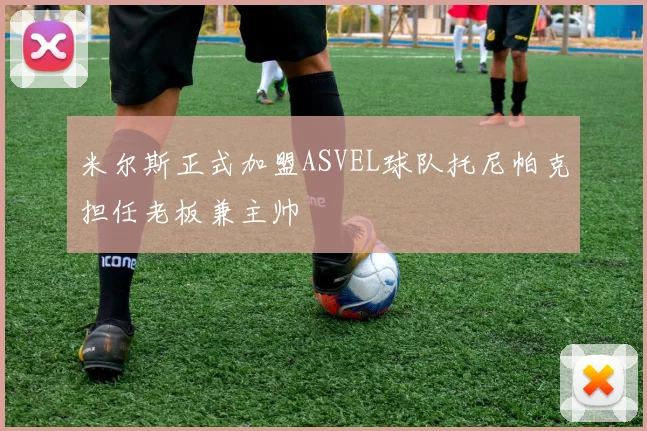 米尔斯正式加盟ASVEL球队托尼帕克担任老板兼主帅